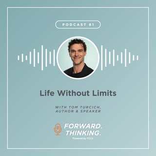 Episode 81 of the Forward Thinking Podcast powered by FCCS on Life Without Limits with Tom Turcich
